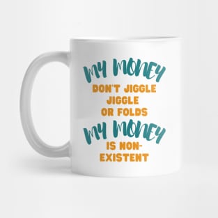 My money don't jiggle jiggle, My money is non existent Mug